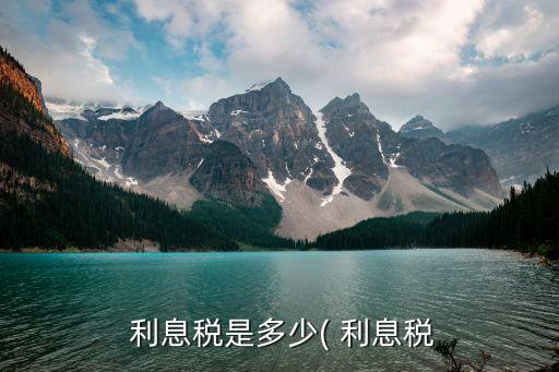 一年定期存款利息稅是多少,定期存款利息稅什么時(shí)候取消的
