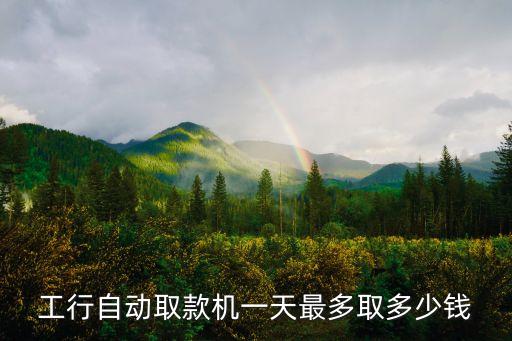 工行自動取款機(jī)一天最多取多少錢