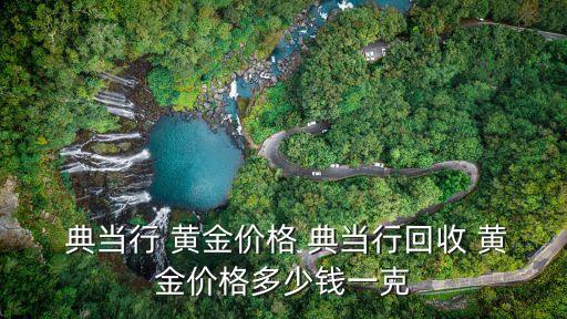 典當黃金一克多少錢,今日黃金典當價格多少