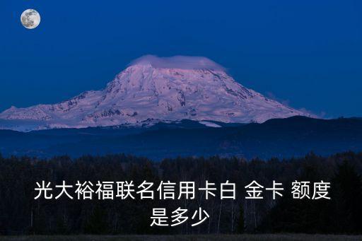 光大?？ń鹂~度多少,農(nóng)商行福卡金卡信用有多少額度