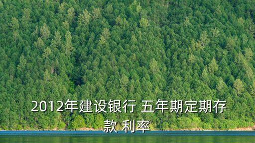  2012年建設(shè)銀行 五年期定期存款 利率
