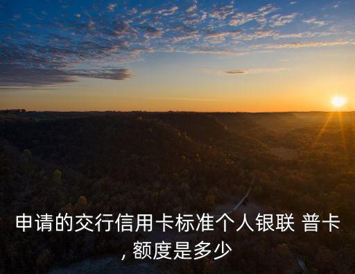 交通普卡最高額度多少錢,平安普卡最高額度是多少