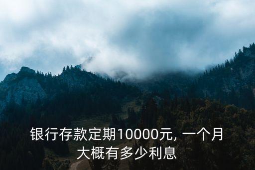銀行存款定期10000元, 一個(gè)月大概有多少利息