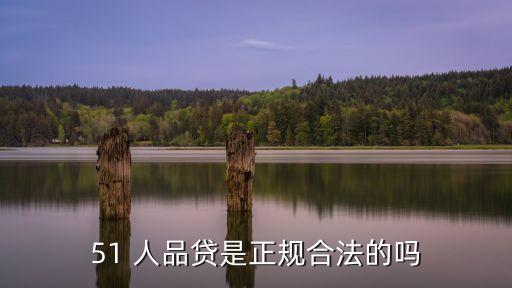 51 人品貸是正規(guī)合法的嗎