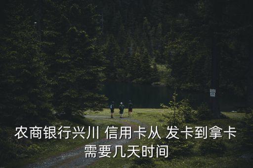 農(nóng)商銀行興川 信用卡從 發(fā)卡到拿卡需要幾天時(shí)間