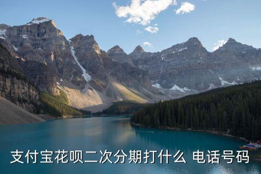 支付寶花唄二次分期打什么 電話號(hào)碼