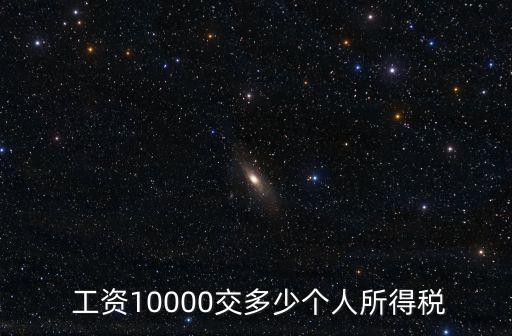 一萬(wàn)元的工資扣稅多少錢,工資超過(guò)一萬(wàn)元怎么扣稅