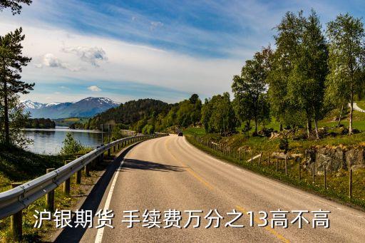 滬銀期貨 手續(xù)費(fèi)萬分之13高不高