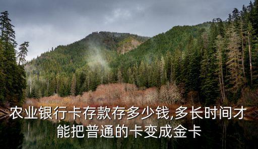 農(nóng)業(yè)銀行卡存款存多少錢,多長(zhǎng)時(shí)間才能把普通的卡變成金卡