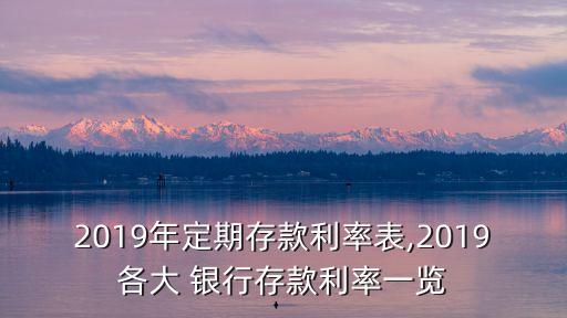 2019年定期存款利率表,2019各大 銀行存款利率一覽