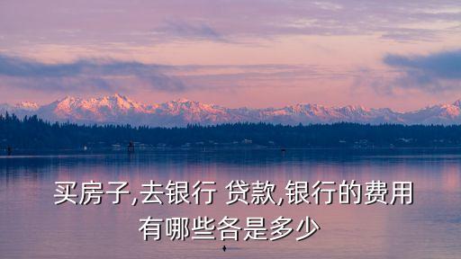 買房按揭貸款要多少錢,買房辦理按揭貸款的流程是怎樣的