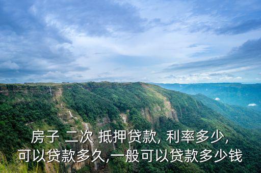 房子 二次 抵押貸款, 利率多少,可以貸款多久,一般可以貸款多少錢