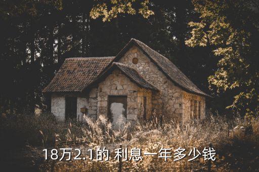 18萬2.1的 利息一年多少錢
