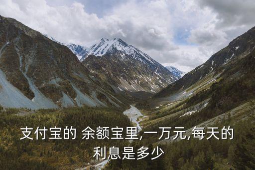 一萬(wàn)塊錢在余額寶利息是多少,余額寶一萬(wàn)塊錢圖片