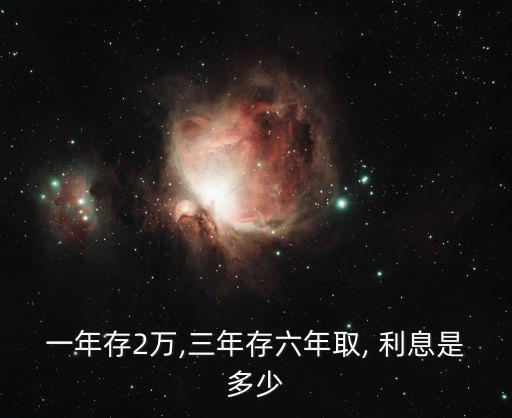 一年存2萬,三年存六年取, 利息是多少