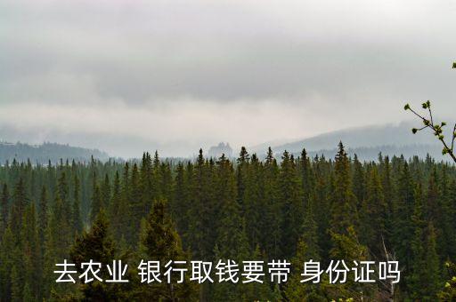 銀行取現(xiàn)多少要身份證,銀行單次取現(xiàn)最高多少