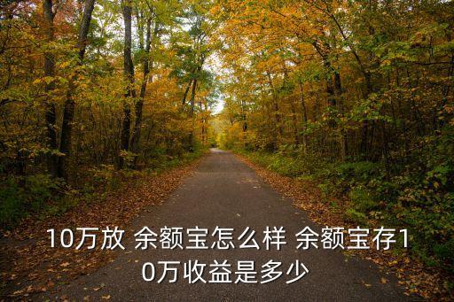 10萬放 余額寶怎么樣 余額寶存10萬收益是多少