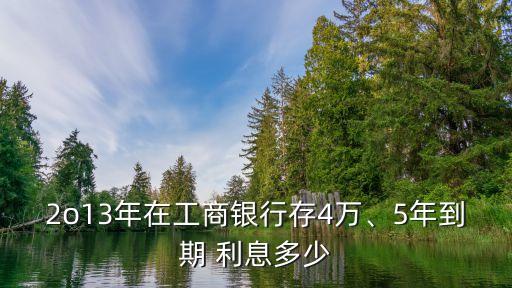 2o13年在工商銀行存4萬、5年到期 利息多少