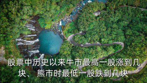  股票中歷史以來牛市最高一股漲到幾塊、 熊市時最低一股跌到幾塊