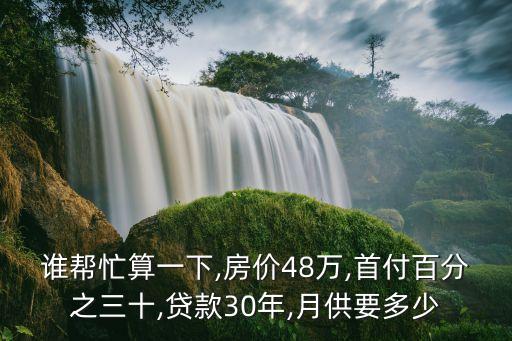 誰幫忙算一下,房價(jià)48萬,首付百分之三十,貸款30年,月供要多少