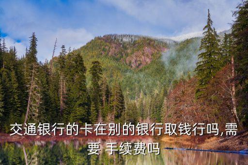 交行同地同行取款手續(xù)費多少錢,交行異地同行取款手續(xù)費多少