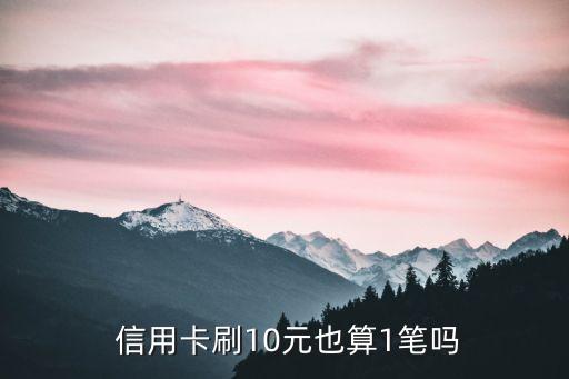  信用卡刷10元也算1筆嗎