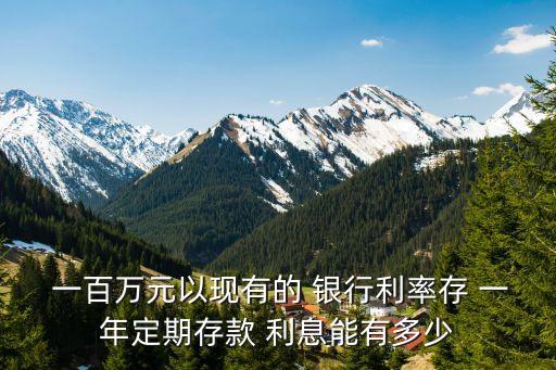 一百萬(wàn)存銀行一年利息是多少2015,存一百萬(wàn)在銀行一年利息多少錢