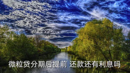 微粒貸分期后提前 還款還有利息嗎