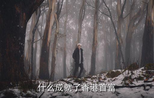 什么成就了香港首富