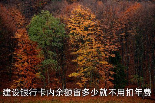 建設(shè)銀行卡內(nèi)余額留多少就不用扣年費(fèi)