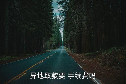 異地取款要 手續(xù)費(fèi)嗎
