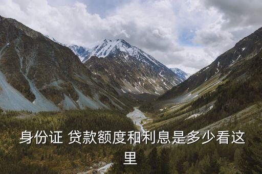  身份證 貸款額度和利息是多少看這里