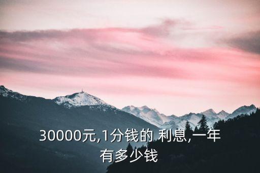 30000元,1分錢(qián)的 利息,一年有多少錢(qián)
