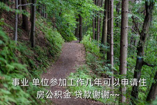  事業(yè) 單位參加工作幾年可以申請住房公積金 貸款謝謝~~