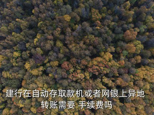 柜員機(jī)跨省轉(zhuǎn)賬 手續(xù)費(fèi)多少,銀行柜員機(jī)跨行轉(zhuǎn)賬要手續(xù)費(fèi)嗎