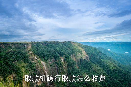 取款機跨行取款怎么收費