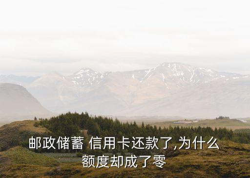  郵政儲(chǔ)蓄 信用卡還款了,為什么 額度卻成了零