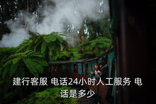 建行客服 電話24小時(shí)人工服務(wù) 電話是多少