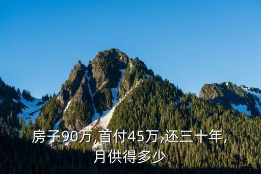 房子90萬,首付45萬,還三十年,月供得多少