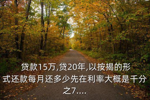 貸款15萬,貸20年,以按揭的形式還款每月還多少先在利率大概是千分之7....