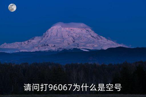 請(qǐng)問打96067為什么是空號(hào)