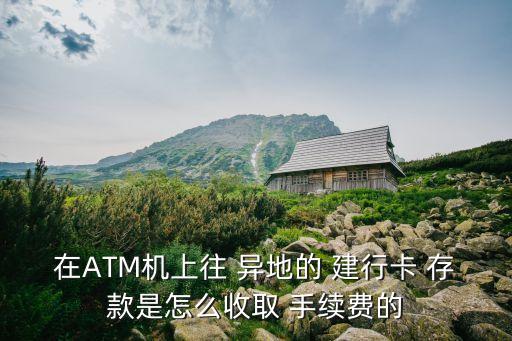 建行異地銀行卡存款手續(xù)費(fèi)是多少錢,建行柜員機(jī)異地存款需要手續(xù)費(fèi)嗎?