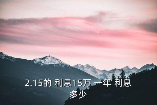 2.15的 利息15萬 一年 利息多少
