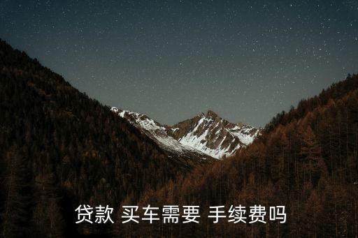 貸款買車銀行收取利息和手續(xù)費(fèi)是多少