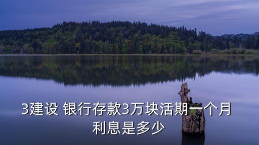 3建設(shè) 銀行存款3萬塊活期一個(gè)月 利息是多少