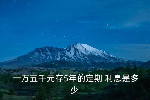  一萬五千元存5年的定期 利息是多少