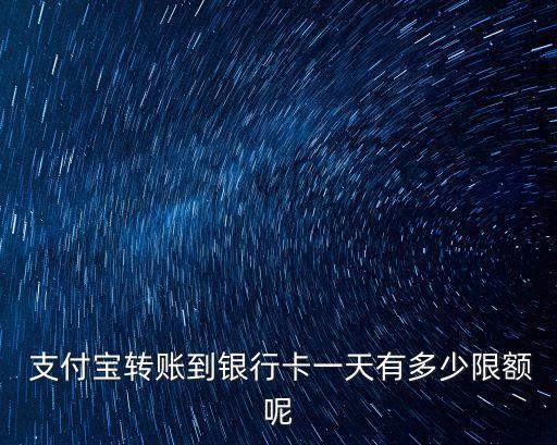  支付寶轉(zhuǎn)賬到銀行卡一天有多少限額呢