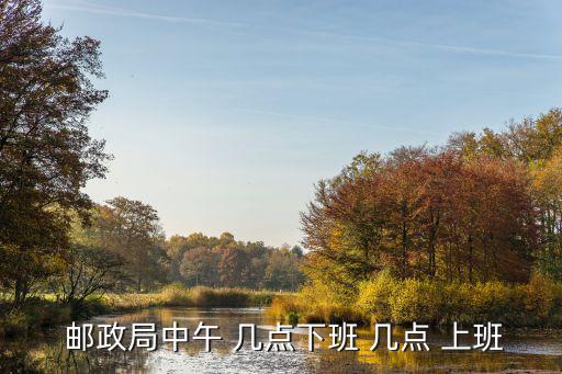  郵政局中午 幾點下班 幾點 上班