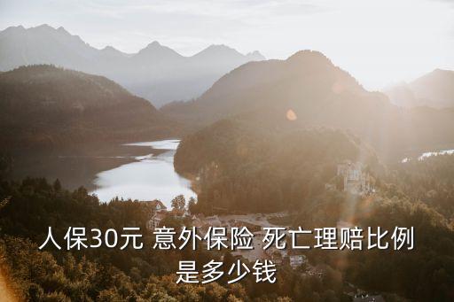 人保30元 意外保險(xiǎn) 死亡理賠比例是多少錢