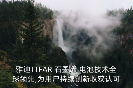 雅迪TTFAR 石墨烯 電池技術全球領先,為用戶持續(xù)創(chuàng)新收獲認可